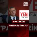 Özgür Özel’den İlk Açıklama: Partimizin İsmini Değiştirmeyiz!